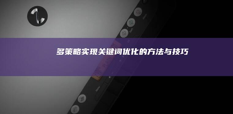 多策略实现关键词优化的方法与技巧