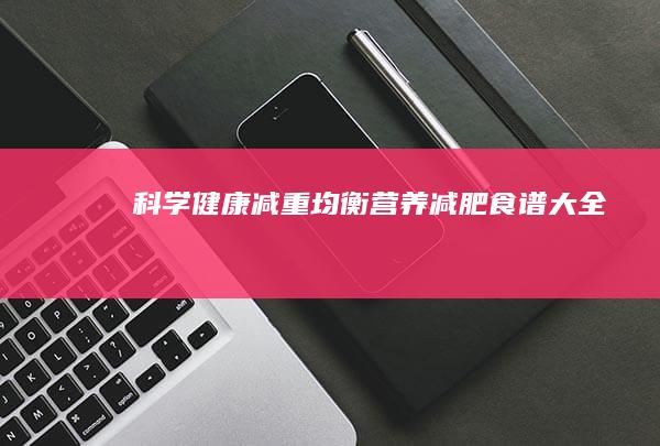 科学健康减重：均衡营养减肥食谱大全